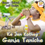 Ke Jan Kothay Ganja Taniche