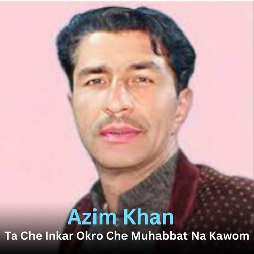 Ta Che Inkar Okro Che Muhabbat Na Kawom