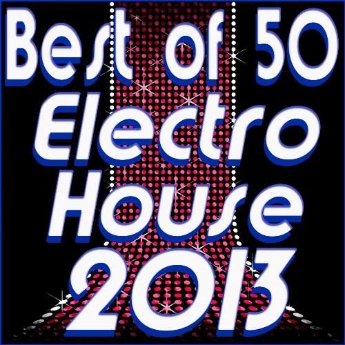 Best of 50 Electro House 2013 (Electro House Dance Club Hits Electronic Experience)