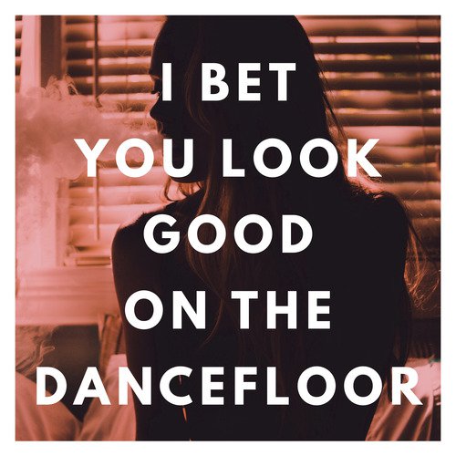 I Bet You Look Good On The Dancefloor