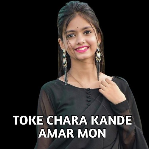 Toke Chara Kande Amar Mon