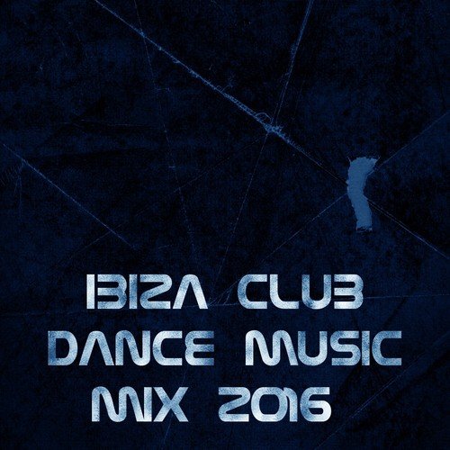 Ibiza Club Dance Music Mix 2016 (Essential Songs for DJ the Best of Dance Music House Lectro Trance Goa Progressive Electro Edm Smash Hits)