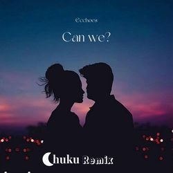 Can We? (Chuku Remix)-Rj47ayRbW1g