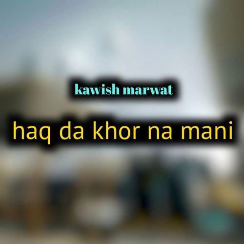 Haq da khor na mani