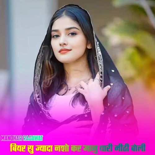 बियर सु ज्यादा नशो कर जानु थारी मीठी बोली