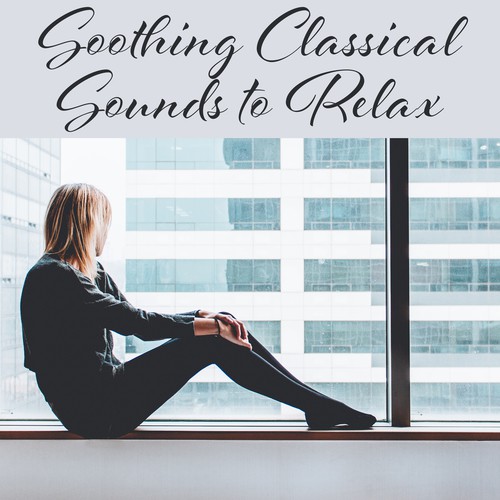 Soothing Classical Sounds to Relax – Soft Classics to Rest, Piano Relaxation, Famous Composers, Calm Down and Listen