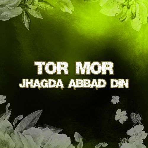 Tor Mor Jhagda Abbad Din