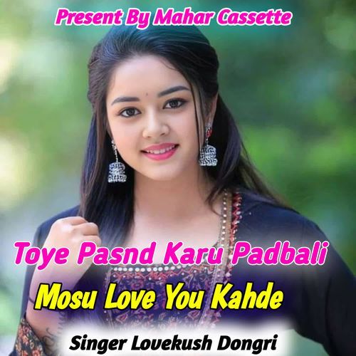 Toye Pasnd Karu Padbali Mosu Love You Kahde