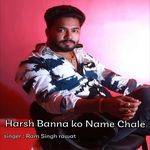 Harsh Banna ko name chale