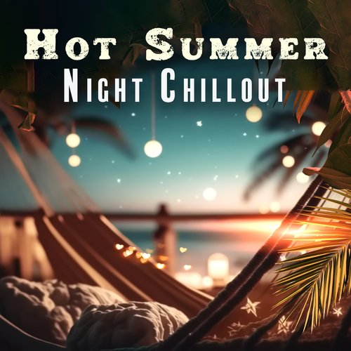 Hot Summer Night Chillout: Beats for All Night Party