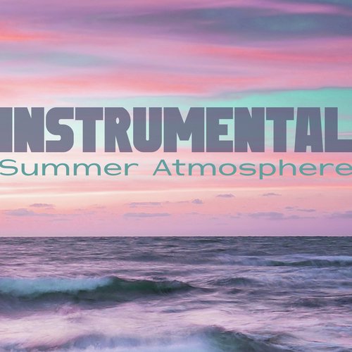 Instrumental Summer Atmosphere – Calm Down, Relax, Jazz Memories, Dance and Vintage Party Vibes, Chilled Soul & Mind