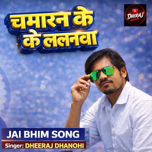 Jai Bhim Bola Chmran Ke Lalanwa Dhiraj Dhanoi