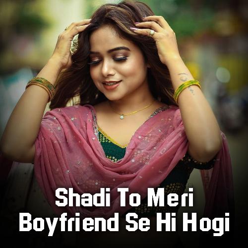 Shadi To Meri Boyfriend Se Hi Hogi