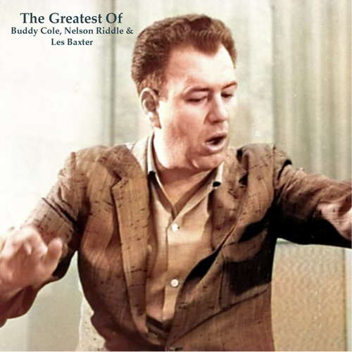 The Greatests Of Buddy Cole, Nelson Riddle &amp; Les Baxter (All Tracks Remastered)