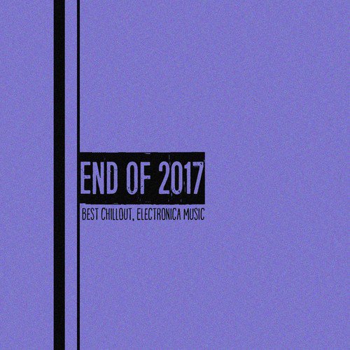 End of 2017 (Best Chillout, Electronica Music)