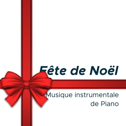 Fête de Noël - Musique instrumentale de Piano pour Noël (Musique Classique Incluse)