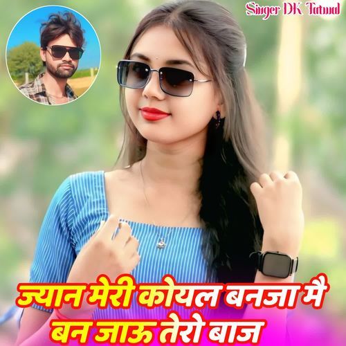 ज्यान मेरी कोयल बनजा मै बन जाऊ तेरो बाज