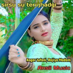 SIRSU SU TERI JHADGI