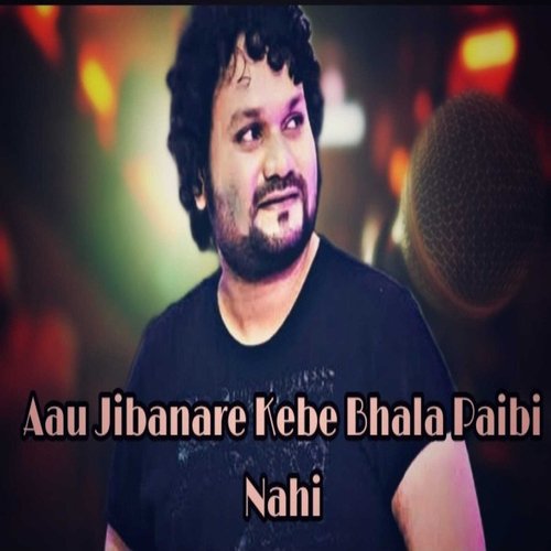 Aau Jibanare Kebe Bhala Paibi Nahi