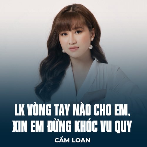 LK Vòng Tay Nào Cho Em, Xin Em Đừng Khóc Vu Quy