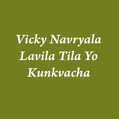 Vivky Navryala Lavila Tila Yo Kunkvacha