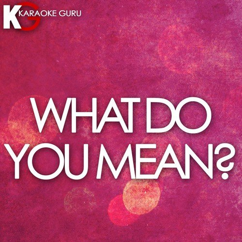 What Do You Mean? (Originally Performed by Justin Beiber) [Karaoke Version] - Single