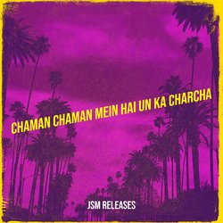 Chaman Chaman Mein Hai Un Ka Charcha-Iz84fiVRUGs