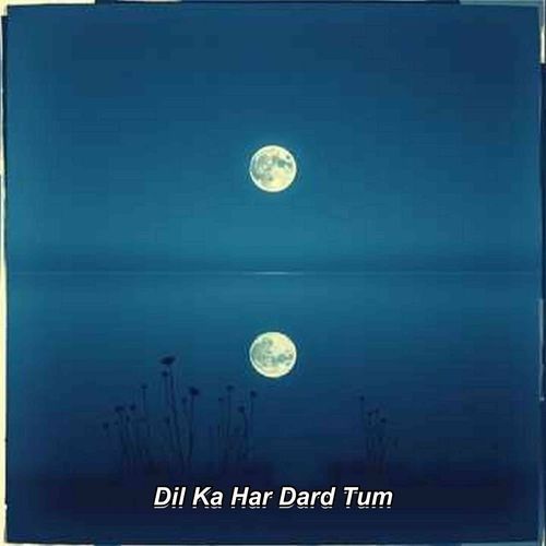 Dil Ka Har Dard Tum