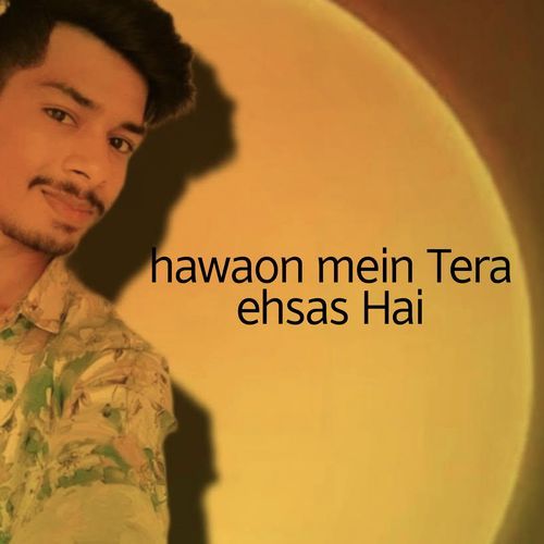 Hawaon mein Tera ehsas hai