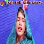 Kahe Badal Gaelu Jaan Ho