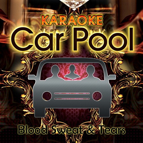 Karaoke Carpool Presents Blood Sweat & Tears (Karaoke Version)