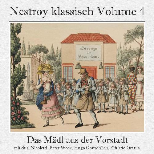 Nestroy klassisch, Vol. 4 - Das Mädl aus der Vorstadt - Ehrlich währt am längsten (Gesamtaufnahme)