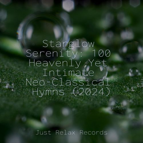 Starglow Serenity: 100 Heavenly Yet Intimate Neo-Classical Hymns (2024)