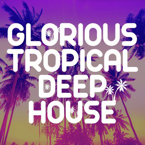 Glorious Tropical Deep House