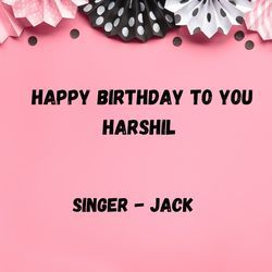 Happy Birthday To You Harshil