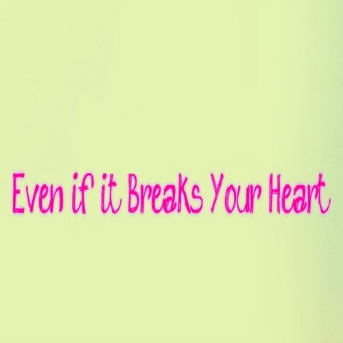 Even If It Breaks Your Heart - Single