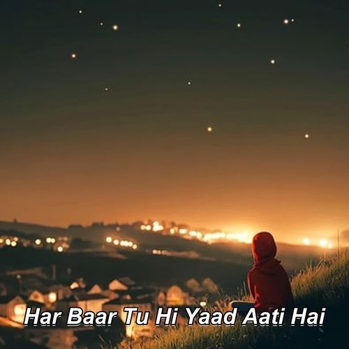 Har Baar Tu Hi Yaad Aati Hai