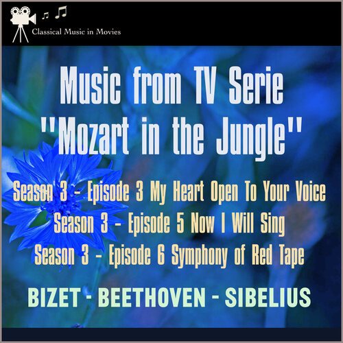 Music from Tv Serie: &quot;Mozart in the Jungel&quot; S3, E3 My Heart Open to Your Voice - S3, E5 Now I Will Sing - S3, E6 Symphony of Red Tape