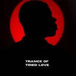 Trance Of Tired Love