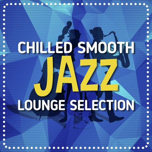 Chilled Smooth Jazz Lounge Selection