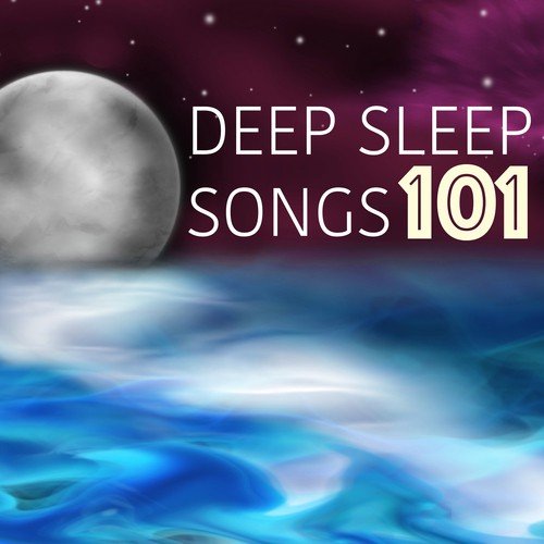 Deep Sleep Songs 101 - Best Lullabies to Sleep All Night, Sleeping Insomnia Treatment