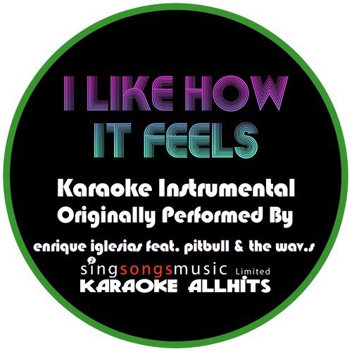 I Like How It Feels (Originally Performed By Enrique Iglesias feat. Pitbull & The Wav.s) [Karaoke Instrumental Version]