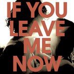If You Leave Me Now