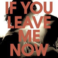 If You Leave Me Now