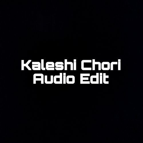 Kaleshi Chori Audio Edit (1)