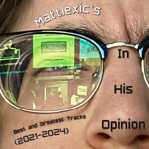 Mattlexic's Best and Greatest Tracks In His Opinion (2021–2024)