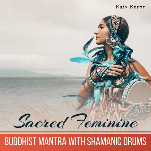 Sacred Feminine (Buddhist Mantra With Shamanic Drums)