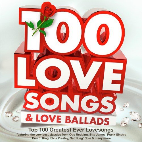 100 Love Songs & Love Ballads - Top 100 Greatest Ever Lovesongs - Featuring the Very Best Classics from Otis Redding, Etta James, Frank Sinatra, Ben E. King, Elvis Presley, Nat 'King' Cole & Many More