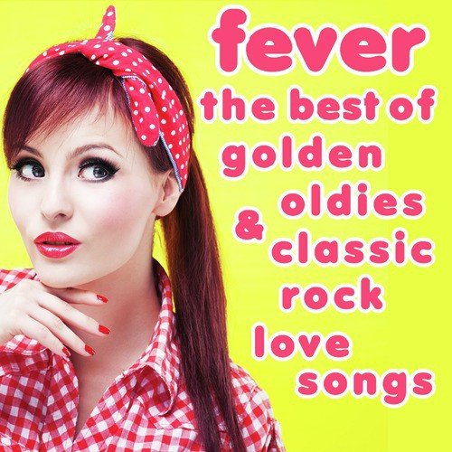 Fever: The Best of Golden Oldies & Classic Rock Love Songs by Peggy Lee, Doris Day, Connie Francis, The Drifters, The Shirelles, Righteous Brothers & More!
