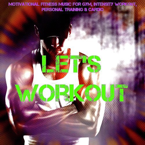 Let's Workout – Motivational Fitness Music for Gym, Intensity Workout, Personal Training & Cardio